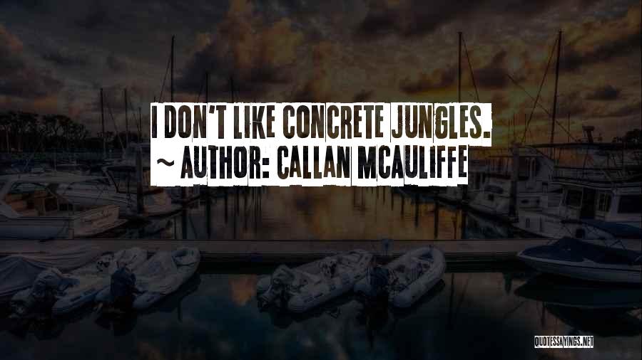 Callan McAuliffe Quotes: I Don't Like Concrete Jungles.