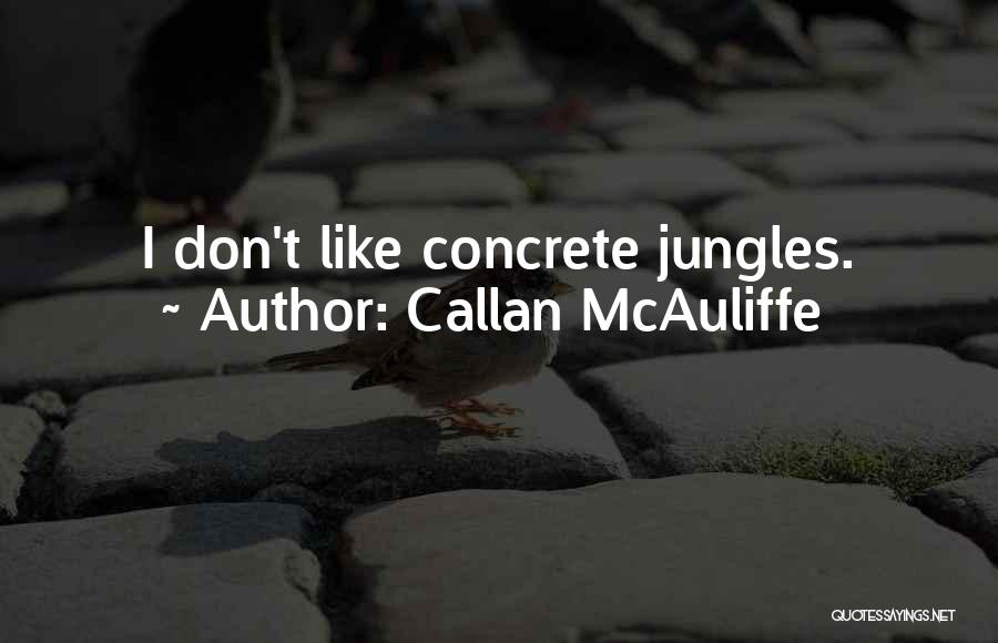 Callan McAuliffe Quotes: I Don't Like Concrete Jungles.