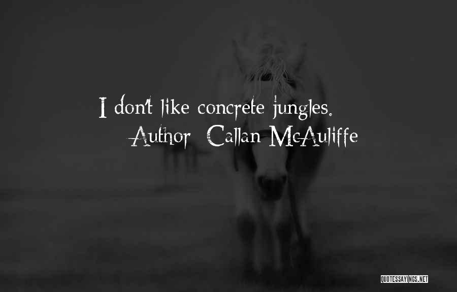Callan McAuliffe Quotes: I Don't Like Concrete Jungles.