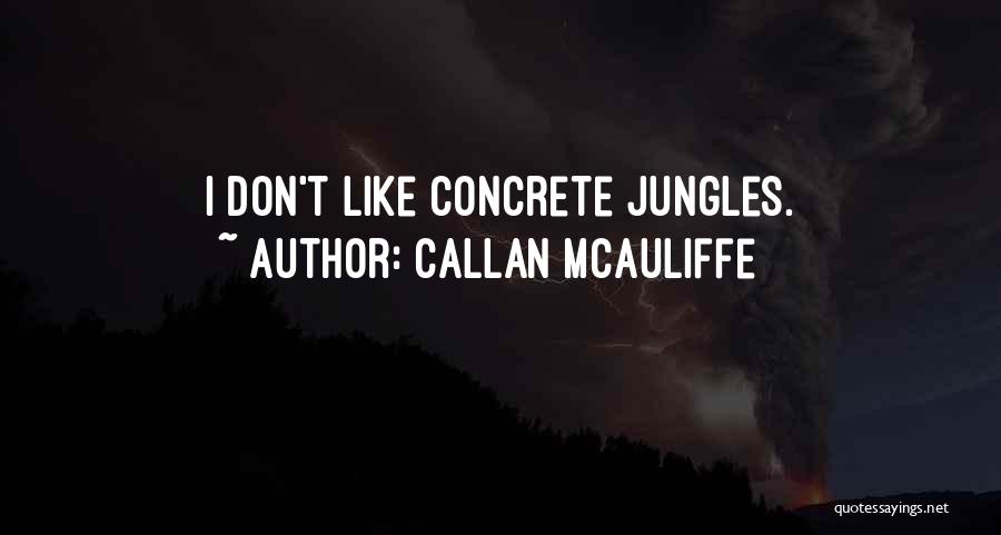 Callan McAuliffe Quotes: I Don't Like Concrete Jungles.
