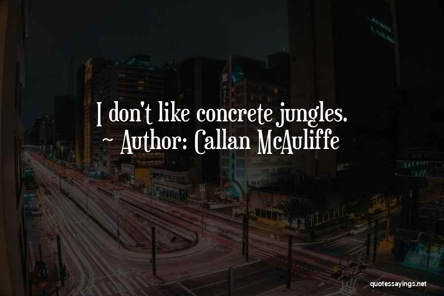 Callan McAuliffe Quotes: I Don't Like Concrete Jungles.