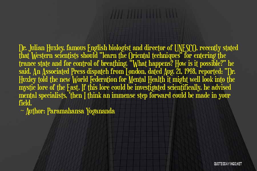 Paramahansa Yogananda Quotes: Dr. Julian Huxley, Famous English Biologist And Director Of Unesco, Recently Stated That Western Scientists Should Learn The Oriental Techniques