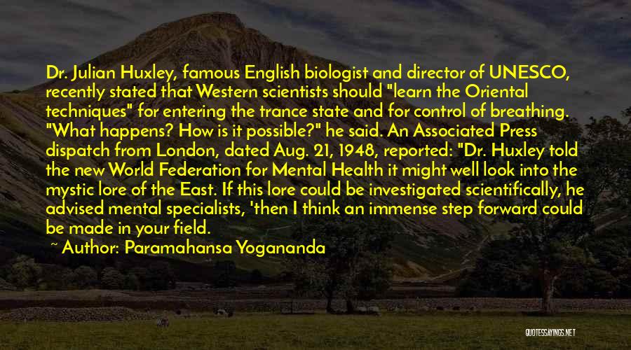 Paramahansa Yogananda Quotes: Dr. Julian Huxley, Famous English Biologist And Director Of Unesco, Recently Stated That Western Scientists Should Learn The Oriental Techniques