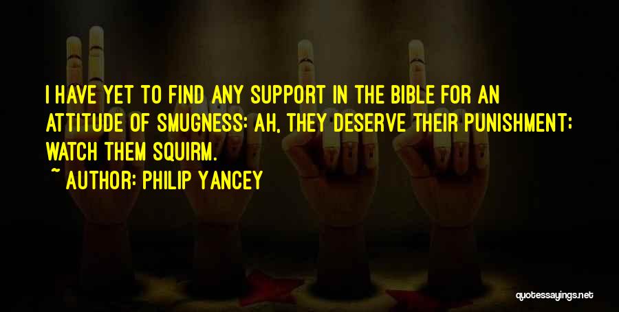 Philip Yancey Quotes: I Have Yet To Find Any Support In The Bible For An Attitude Of Smugness: Ah, They Deserve Their Punishment;