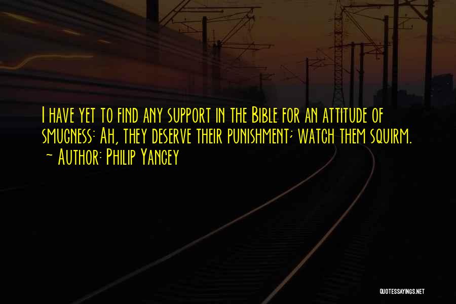 Philip Yancey Quotes: I Have Yet To Find Any Support In The Bible For An Attitude Of Smugness: Ah, They Deserve Their Punishment;