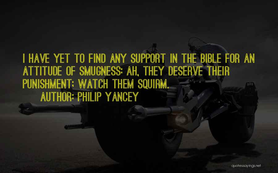 Philip Yancey Quotes: I Have Yet To Find Any Support In The Bible For An Attitude Of Smugness: Ah, They Deserve Their Punishment;