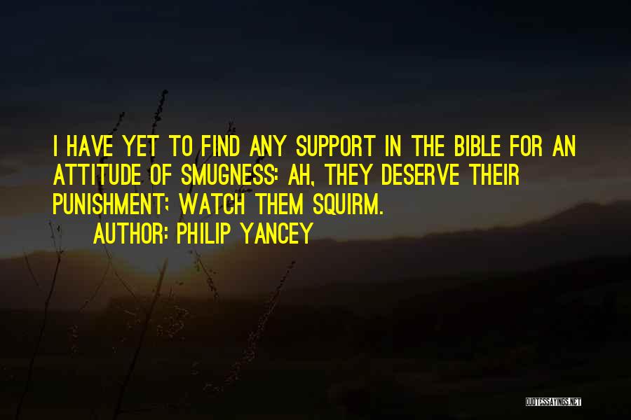 Philip Yancey Quotes: I Have Yet To Find Any Support In The Bible For An Attitude Of Smugness: Ah, They Deserve Their Punishment;