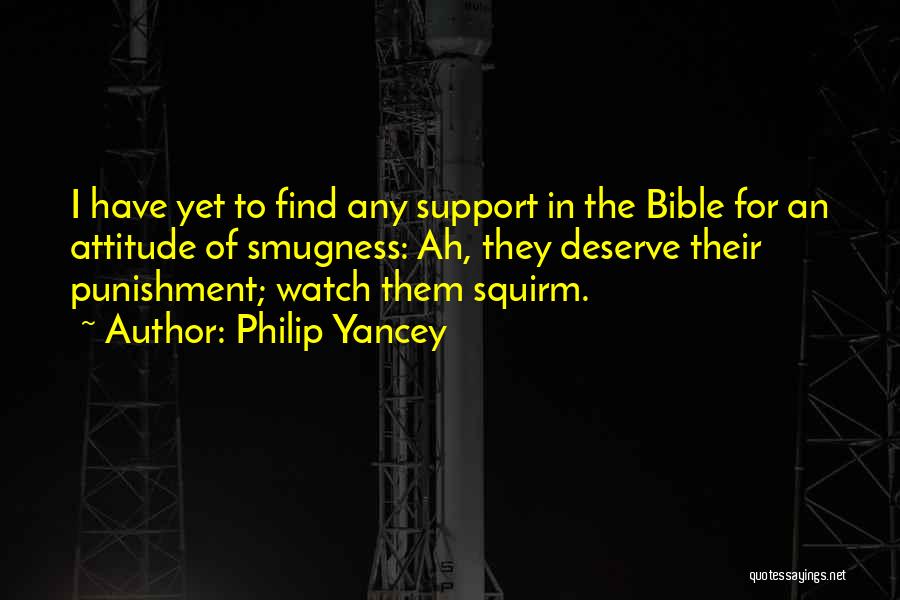 Philip Yancey Quotes: I Have Yet To Find Any Support In The Bible For An Attitude Of Smugness: Ah, They Deserve Their Punishment;