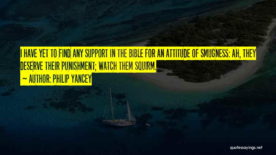 Philip Yancey Quotes: I Have Yet To Find Any Support In The Bible For An Attitude Of Smugness: Ah, They Deserve Their Punishment;