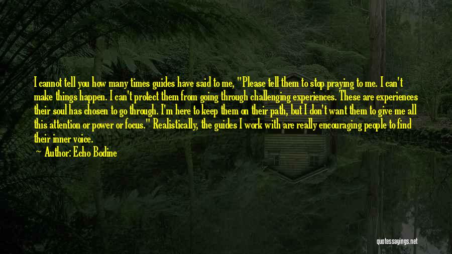 Echo Bodine Quotes: I Cannot Tell You How Many Times Guides Have Said To Me, Please Tell Them To Stop Praying To Me.