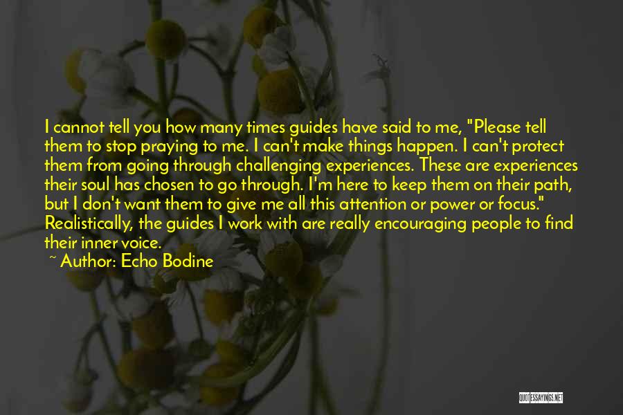 Echo Bodine Quotes: I Cannot Tell You How Many Times Guides Have Said To Me, Please Tell Them To Stop Praying To Me.