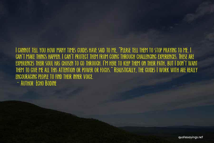 Echo Bodine Quotes: I Cannot Tell You How Many Times Guides Have Said To Me, Please Tell Them To Stop Praying To Me.