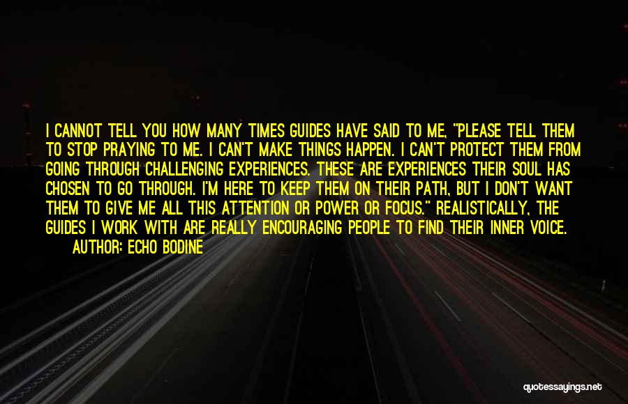 Echo Bodine Quotes: I Cannot Tell You How Many Times Guides Have Said To Me, Please Tell Them To Stop Praying To Me.