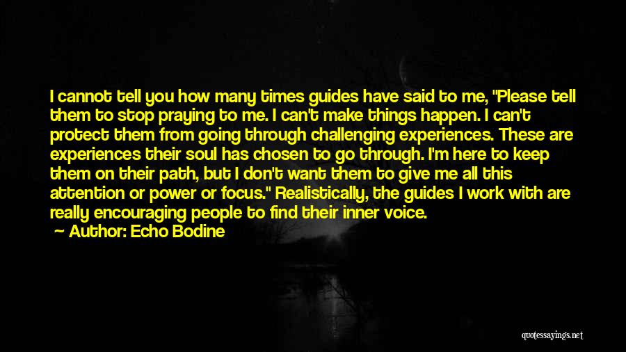 Echo Bodine Quotes: I Cannot Tell You How Many Times Guides Have Said To Me, Please Tell Them To Stop Praying To Me.