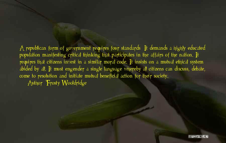 Frosty Wooldridge Quotes: A Republican Form Of Government Requires Four Standards: It Demands A Highly Educated Population Manifesting Critical Thinking That Participates In