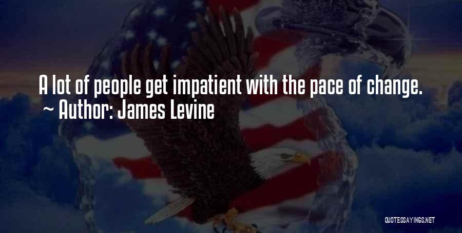 James Levine Quotes: A Lot Of People Get Impatient With The Pace Of Change.