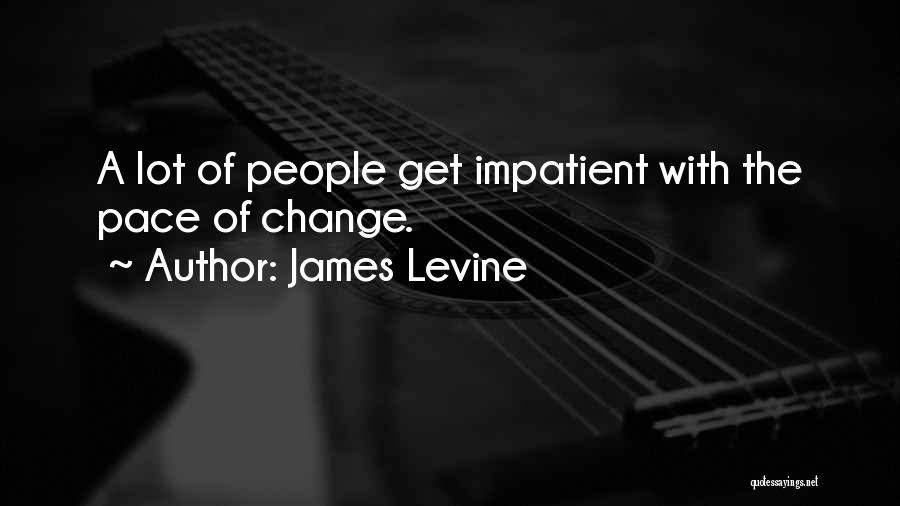 James Levine Quotes: A Lot Of People Get Impatient With The Pace Of Change.