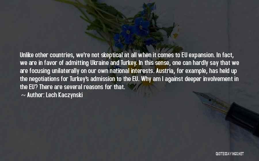 Lech Kaczynski Quotes: Unlike Other Countries, We're Not Skeptical At All When It Comes To Eu Expansion. In Fact, We Are In Favor