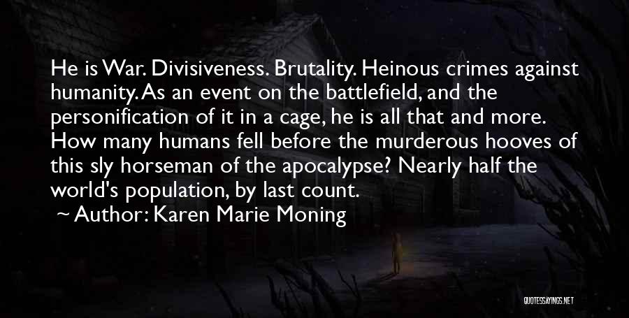 Karen Marie Moning Quotes: He Is War. Divisiveness. Brutality. Heinous Crimes Against Humanity. As An Event On The Battlefield, And The Personification Of It