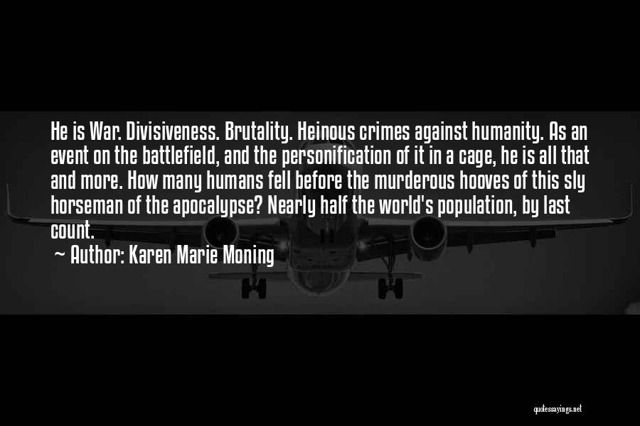 Karen Marie Moning Quotes: He Is War. Divisiveness. Brutality. Heinous Crimes Against Humanity. As An Event On The Battlefield, And The Personification Of It