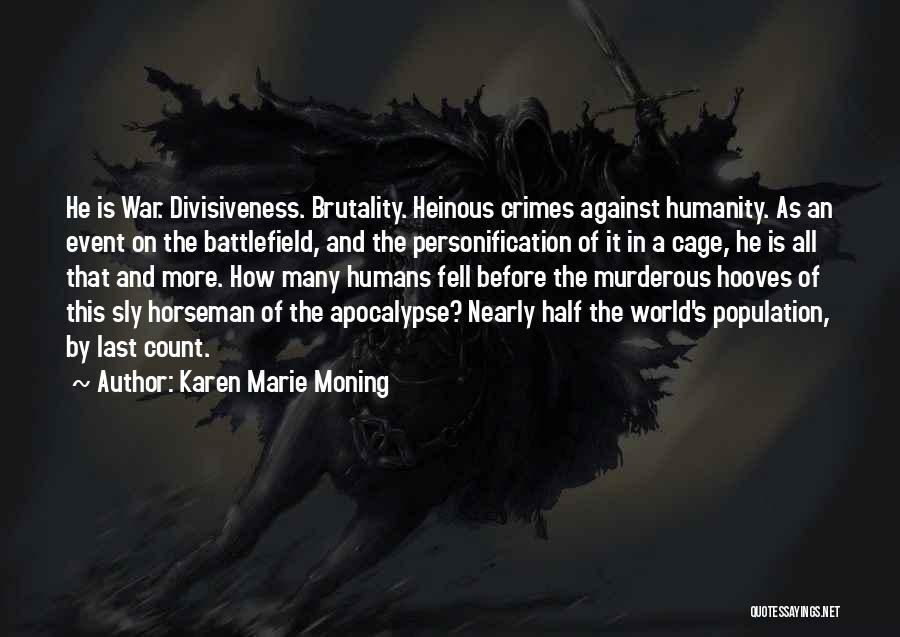 Karen Marie Moning Quotes: He Is War. Divisiveness. Brutality. Heinous Crimes Against Humanity. As An Event On The Battlefield, And The Personification Of It