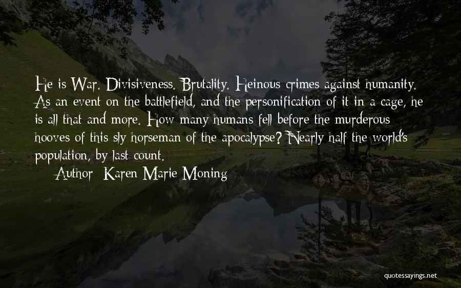 Karen Marie Moning Quotes: He Is War. Divisiveness. Brutality. Heinous Crimes Against Humanity. As An Event On The Battlefield, And The Personification Of It