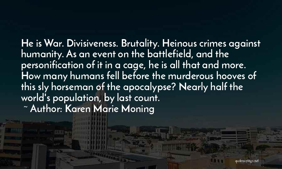 Karen Marie Moning Quotes: He Is War. Divisiveness. Brutality. Heinous Crimes Against Humanity. As An Event On The Battlefield, And The Personification Of It
