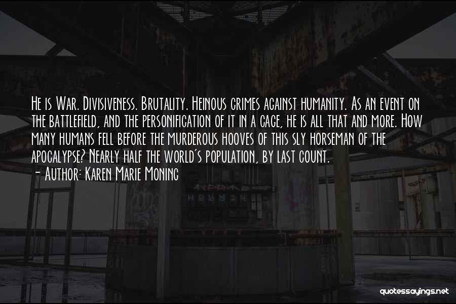 Karen Marie Moning Quotes: He Is War. Divisiveness. Brutality. Heinous Crimes Against Humanity. As An Event On The Battlefield, And The Personification Of It