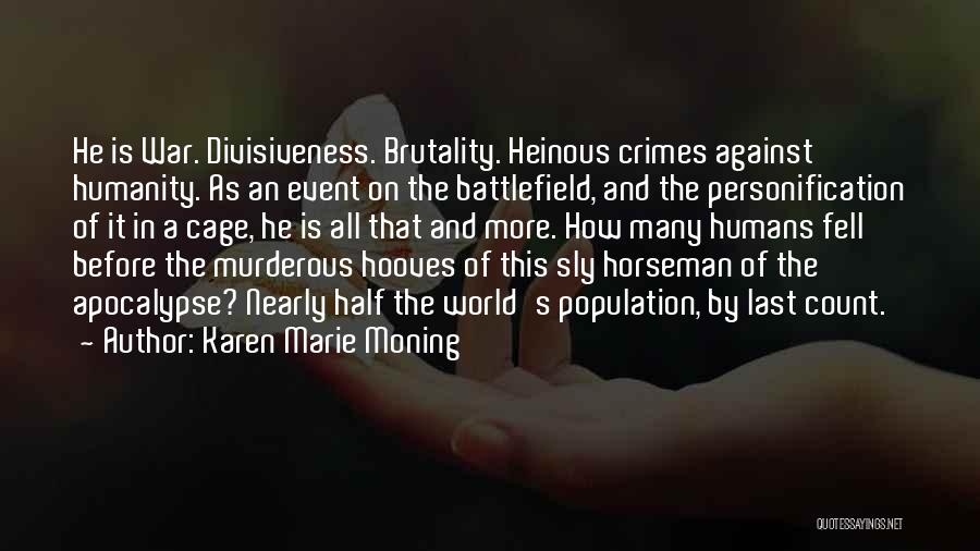 Karen Marie Moning Quotes: He Is War. Divisiveness. Brutality. Heinous Crimes Against Humanity. As An Event On The Battlefield, And The Personification Of It
