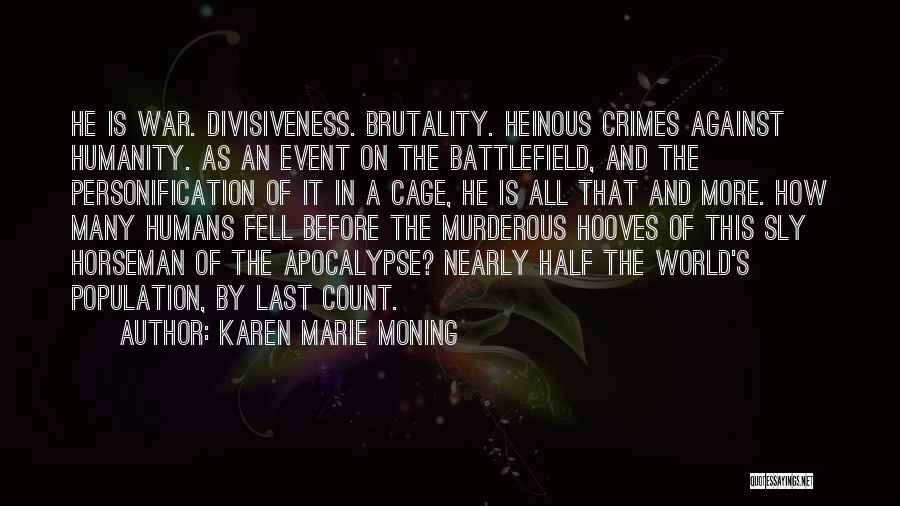 Karen Marie Moning Quotes: He Is War. Divisiveness. Brutality. Heinous Crimes Against Humanity. As An Event On The Battlefield, And The Personification Of It