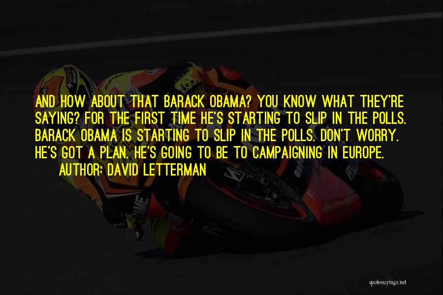 David Letterman Quotes: And How About That Barack Obama? You Know What They're Saying? For The First Time He's Starting To Slip In