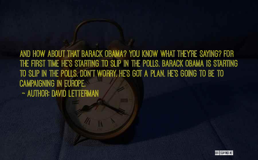 David Letterman Quotes: And How About That Barack Obama? You Know What They're Saying? For The First Time He's Starting To Slip In