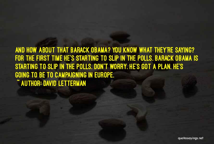 David Letterman Quotes: And How About That Barack Obama? You Know What They're Saying? For The First Time He's Starting To Slip In