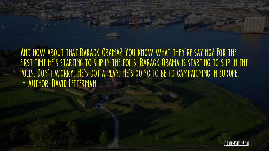 David Letterman Quotes: And How About That Barack Obama? You Know What They're Saying? For The First Time He's Starting To Slip In