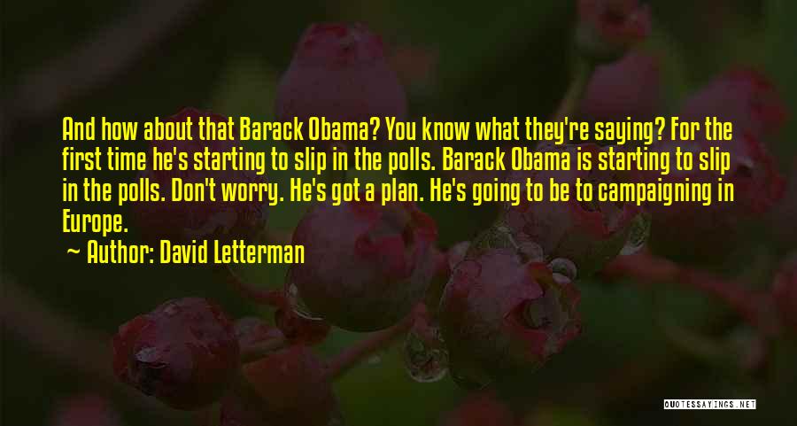 David Letterman Quotes: And How About That Barack Obama? You Know What They're Saying? For The First Time He's Starting To Slip In