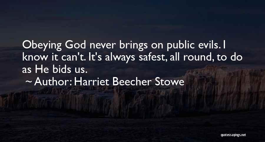 Harriet Beecher Stowe Quotes: Obeying God Never Brings On Public Evils. I Know It Can't. It's Always Safest, All Round, To Do As He