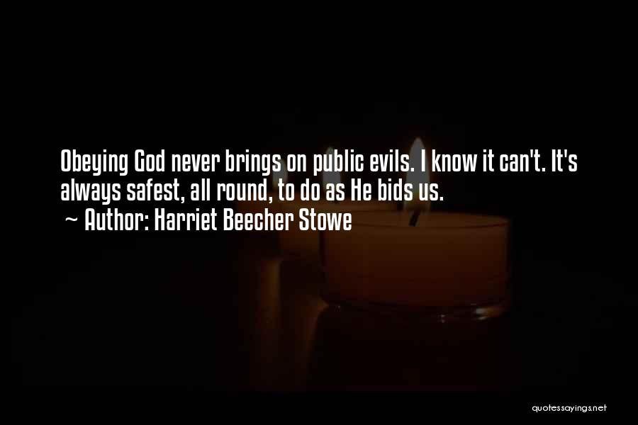 Harriet Beecher Stowe Quotes: Obeying God Never Brings On Public Evils. I Know It Can't. It's Always Safest, All Round, To Do As He