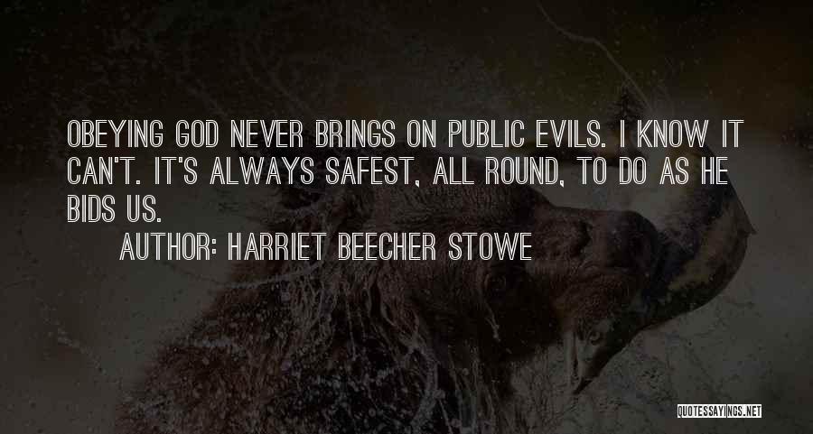 Harriet Beecher Stowe Quotes: Obeying God Never Brings On Public Evils. I Know It Can't. It's Always Safest, All Round, To Do As He