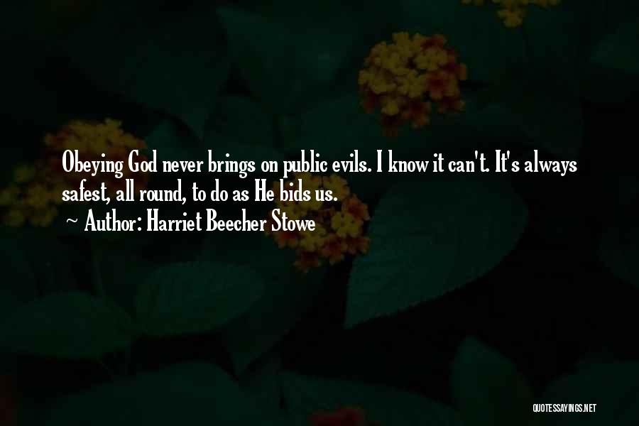 Harriet Beecher Stowe Quotes: Obeying God Never Brings On Public Evils. I Know It Can't. It's Always Safest, All Round, To Do As He