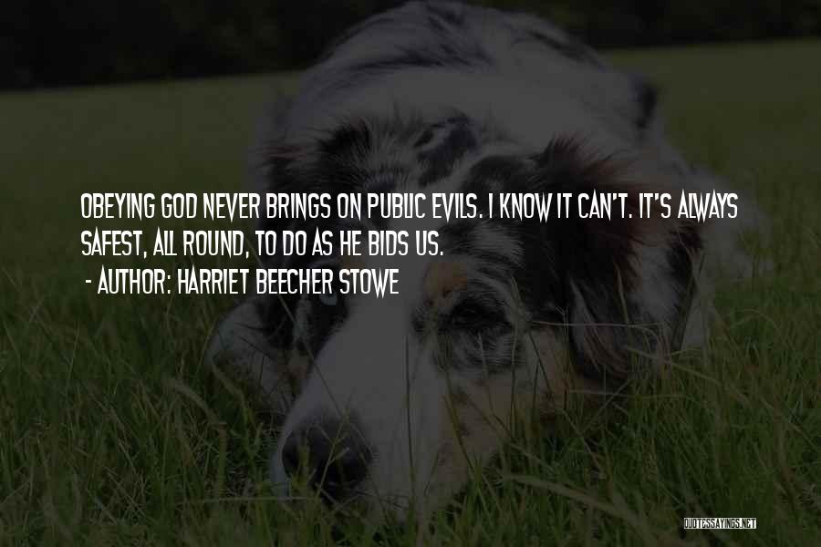 Harriet Beecher Stowe Quotes: Obeying God Never Brings On Public Evils. I Know It Can't. It's Always Safest, All Round, To Do As He