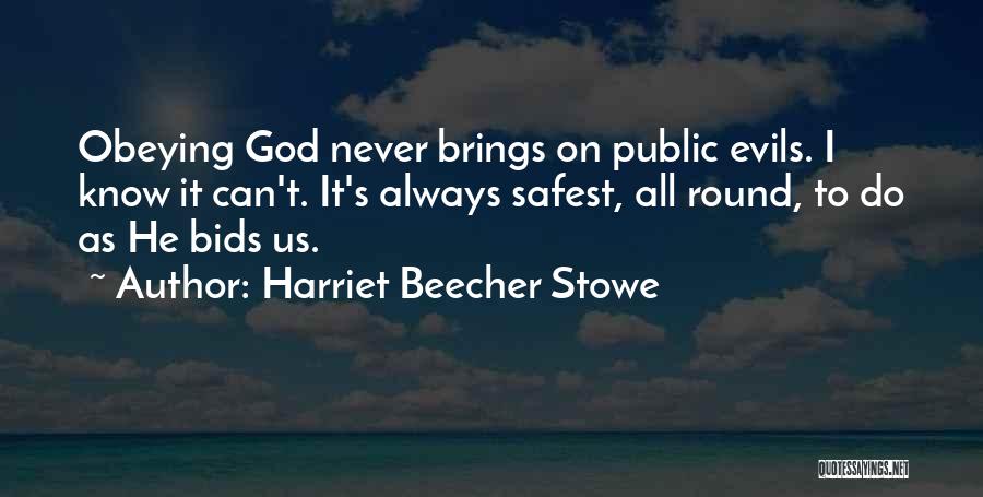 Harriet Beecher Stowe Quotes: Obeying God Never Brings On Public Evils. I Know It Can't. It's Always Safest, All Round, To Do As He