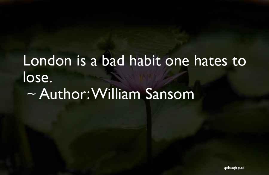 William Sansom Quotes: London Is A Bad Habit One Hates To Lose.