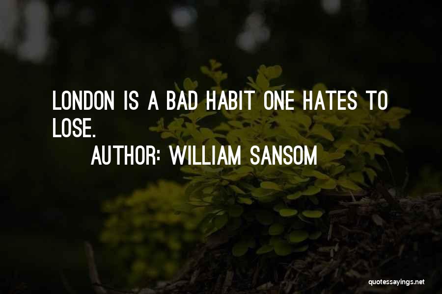 William Sansom Quotes: London Is A Bad Habit One Hates To Lose.