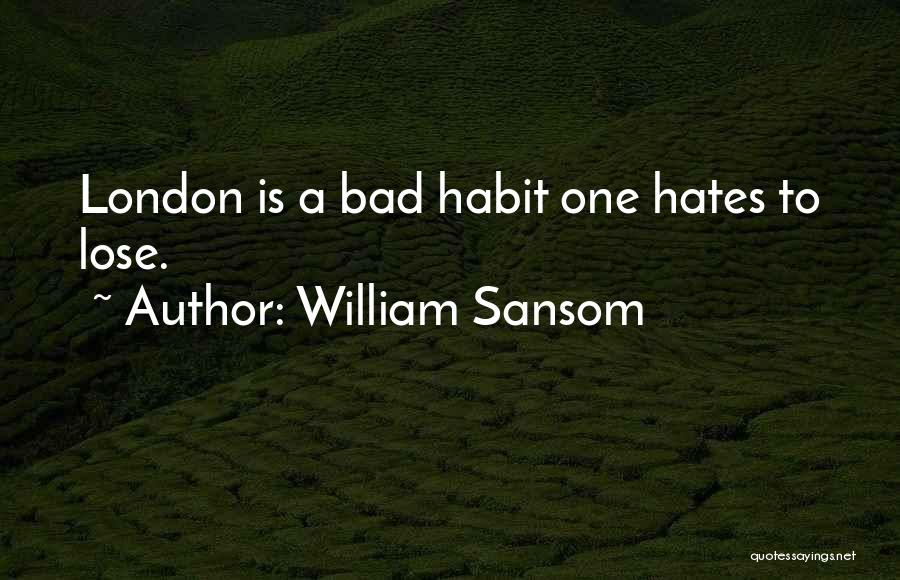 William Sansom Quotes: London Is A Bad Habit One Hates To Lose.