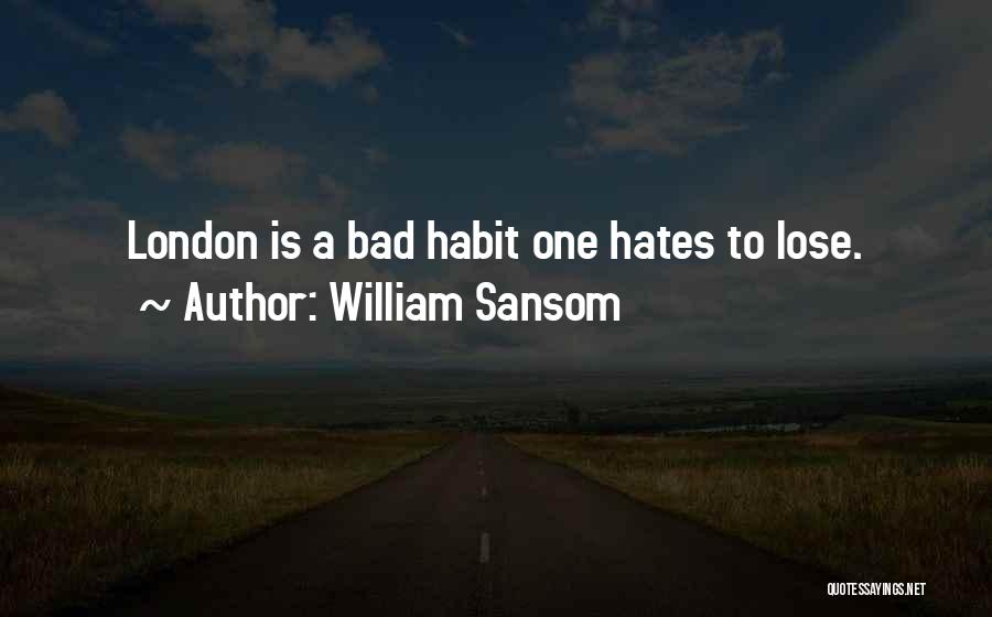 William Sansom Quotes: London Is A Bad Habit One Hates To Lose.