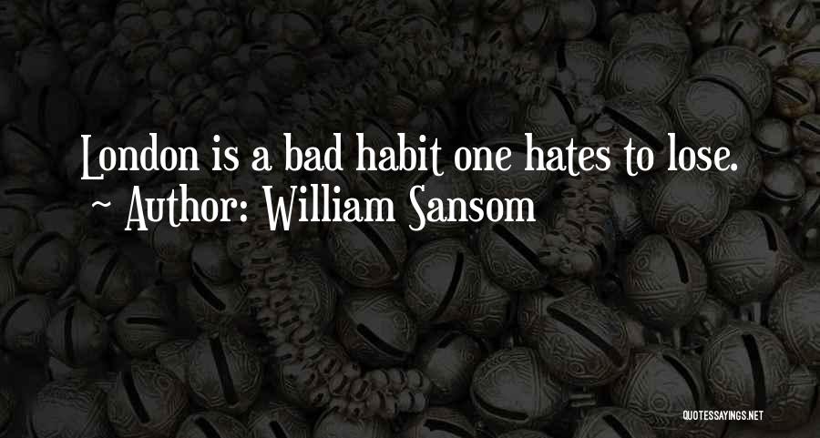 William Sansom Quotes: London Is A Bad Habit One Hates To Lose.