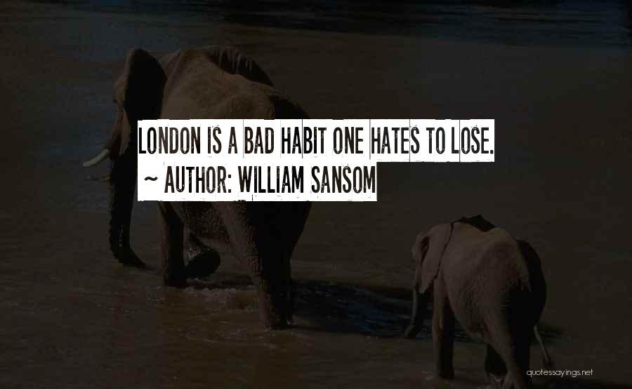 William Sansom Quotes: London Is A Bad Habit One Hates To Lose.