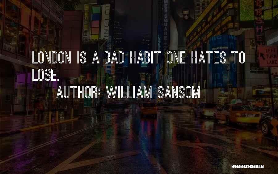 William Sansom Quotes: London Is A Bad Habit One Hates To Lose.