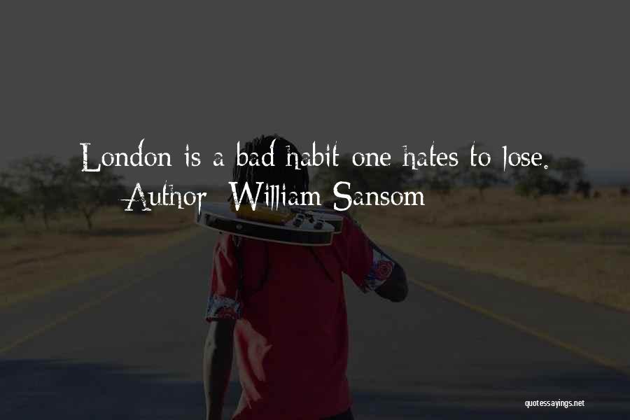 William Sansom Quotes: London Is A Bad Habit One Hates To Lose.