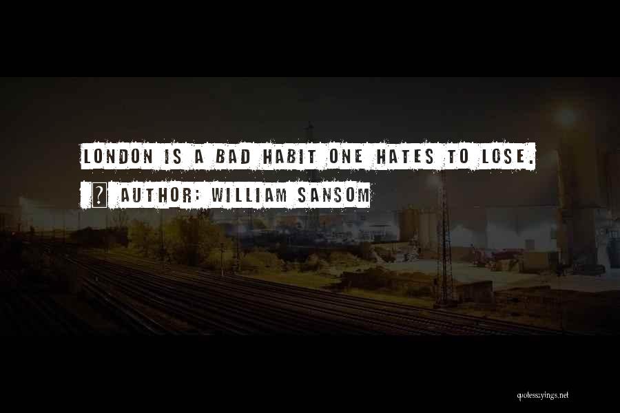 William Sansom Quotes: London Is A Bad Habit One Hates To Lose.